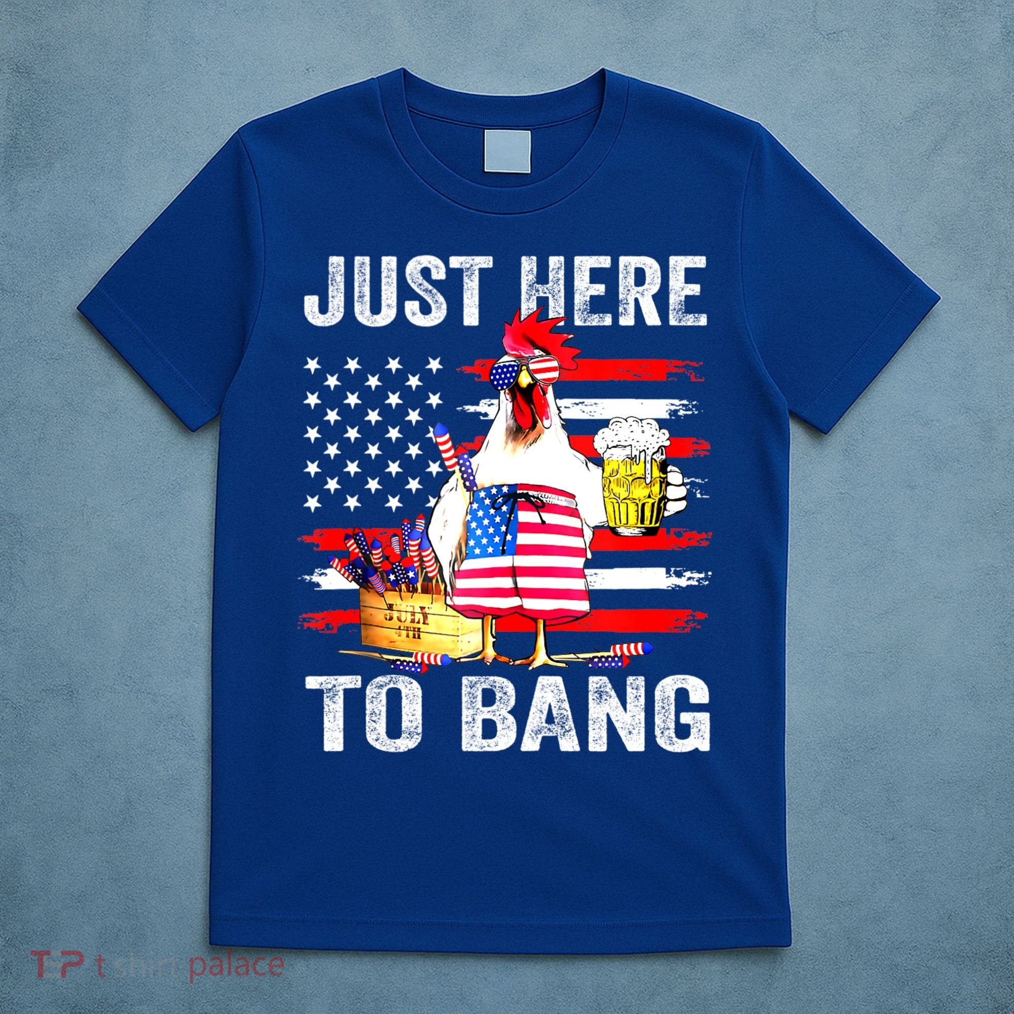 Just Here To Bang USA Flag Chicken Beer Firework 4th Of July T-Shirt
