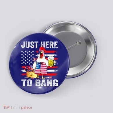 Just Here To Bang USA Flag Chicken Beer Firework 4th Of July Button