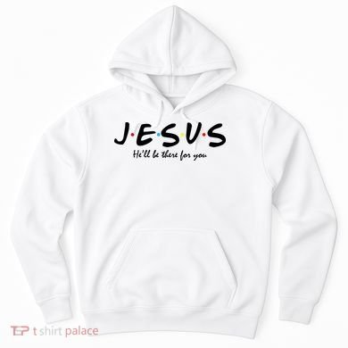 Jesus He Will Be There For You Christian Hoodie