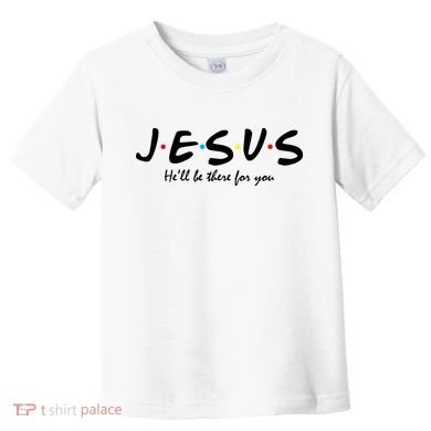 Jesus He Will Be There For You Christian Toddler T-Shirt