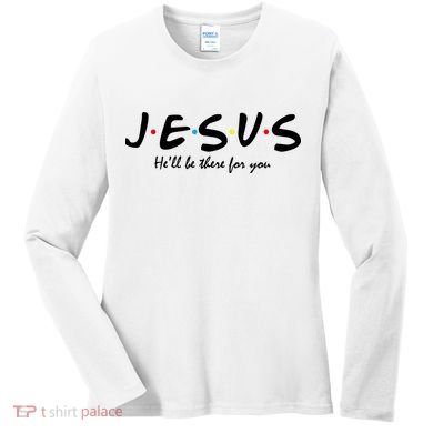 Jesus He Will Be There For You Christian Women's Long Sleeve Shirt