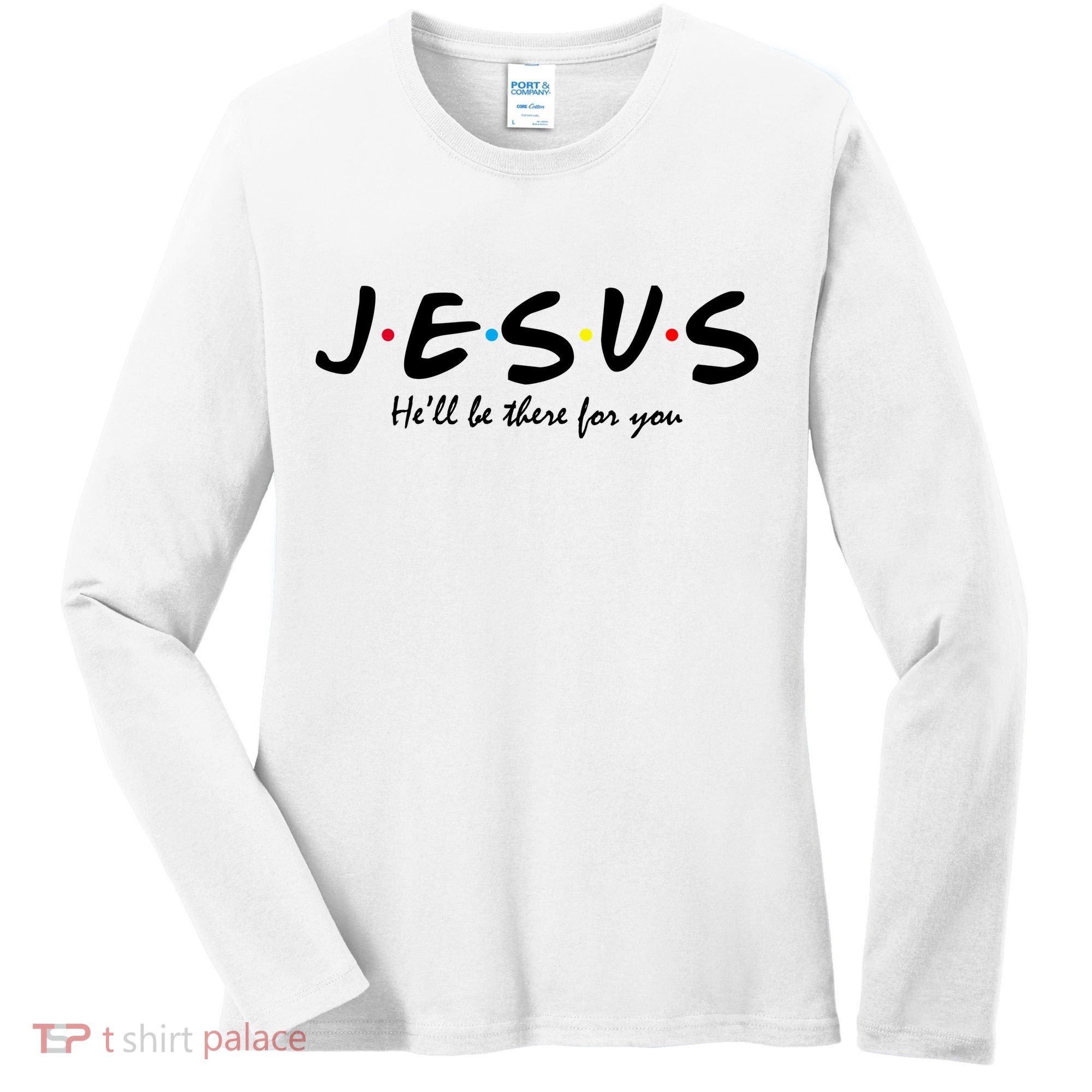 Jesus He Will Be There For You Christian Women's Long Sleeve Shirt
