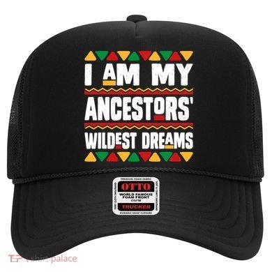 Juneteenth I Am My Ancestors Wildest Dreams Great Gift Hat