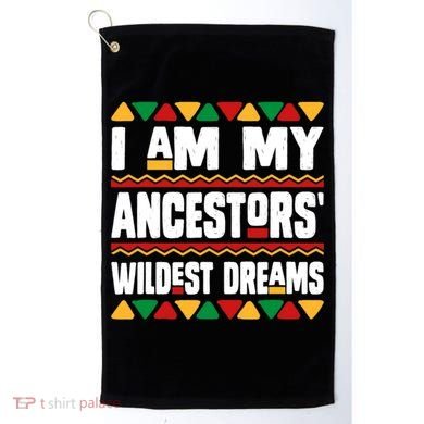 Juneteenth I Am My Ancestors Wildest Dreams Great Gift Golf Towel