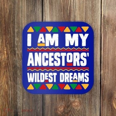 Juneteenth I Am My Ancestors Wildest Dreams Great Gift Coaster
