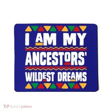 Juneteenth I Am My Ancestors Wildest Dreams Great Gift Mousepad