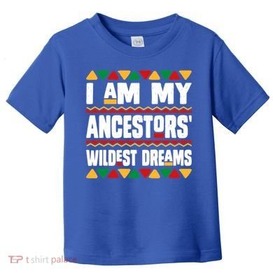 Juneteenth I Am My Ancestors Wildest Dreams Great Gift Toddler T-Shirt