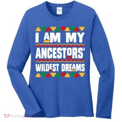 Juneteenth I Am My Ancestors Wildest Dreams Great Gift Women's Long Sleeve Shirt