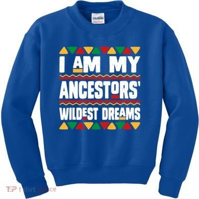 Juneteenth I Am My Ancestors Wildest Dreams Great Gift Kids Sweatshirt
