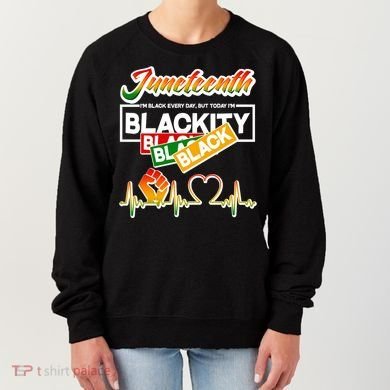 Juneteenth I'm Black Every Day But Today I'm Blackity Black Women's Sweatshirt