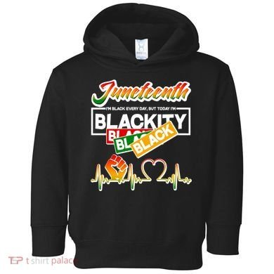 Juneteenth I'm Black Every Day But Today I'm Blackity Black Toddler Hoodie