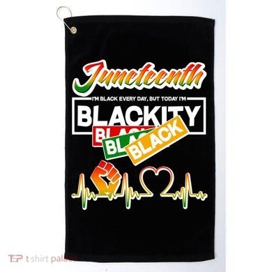 Juneteenth I'm Black Every Day But Today I'm Blackity Black Golf Towel