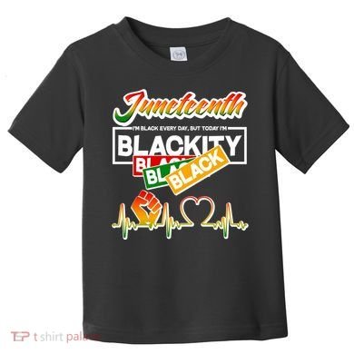 Juneteenth I'm Black Every Day But Today I'm Blackity Black Toddler T-Shirt