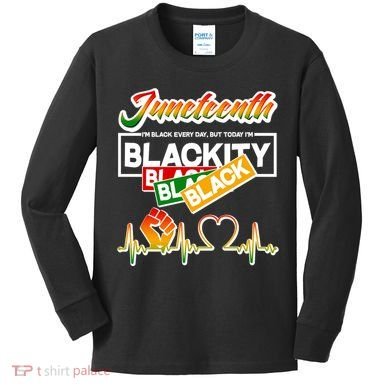 Juneteenth I'm Black Every Day But Today I'm Blackity Black Kids Long Sleeve Shirt