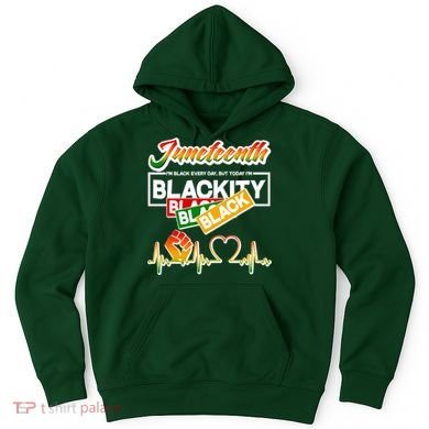 Juneteenth I'm Black Every Day But Today I'm Blackity Black Hoodie
