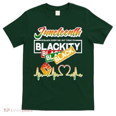 Juneteenth I'm Black Every Day But Today I'm Blackity Black T-Shirt