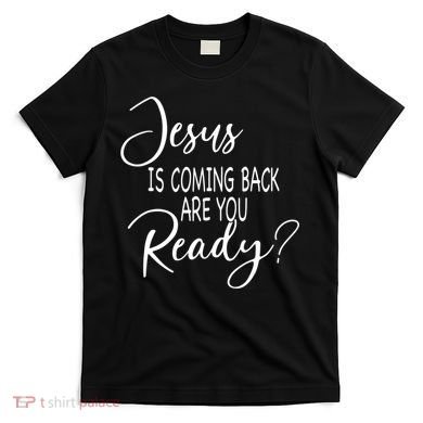 Jesus Is Coming Back Are You Ready T-Shirt