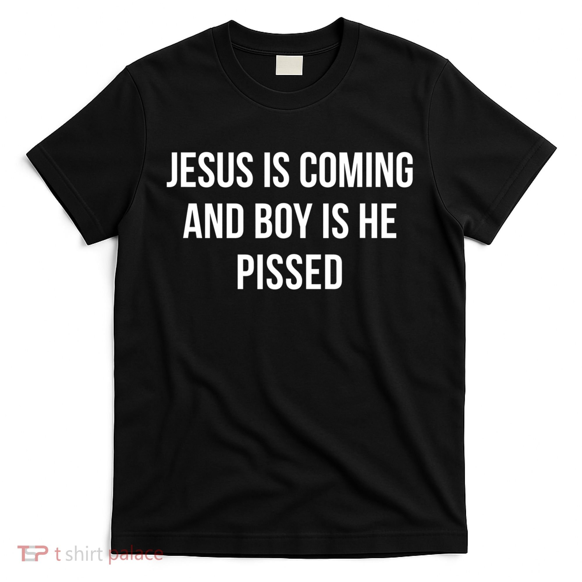 Jesus Is Coming And Boy Is He Pissed T-Shirt