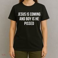 Jesus Is Coming And Boy Is He Pissed T-Shirt thumb 4