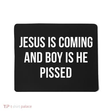 Jesus Is Coming And Boy Is He Pissed Mousepad