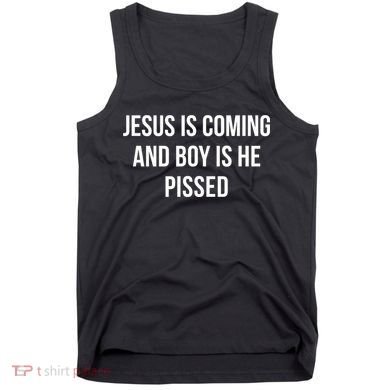 Jesus Is Coming And Boy Is He Pissed Tank Top