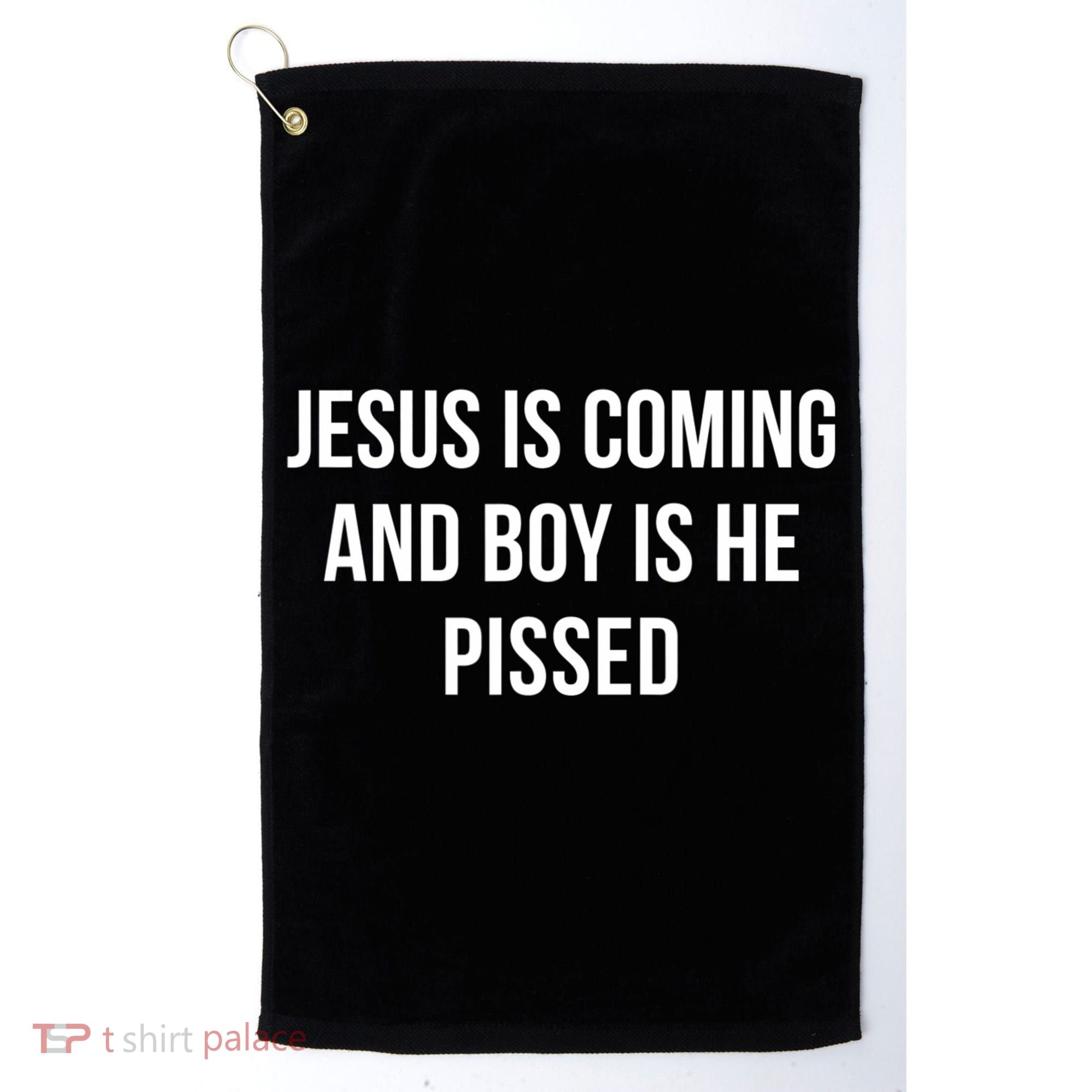 Jesus Is Coming And Boy Is He Pissed Golf Towel