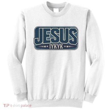 Jesus Iykyk If You Know You Know Sweatshirt