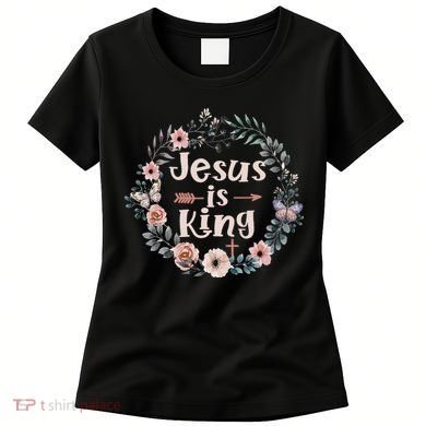 Jesus Is King Religious Floral Christian Women's T-Shirt
