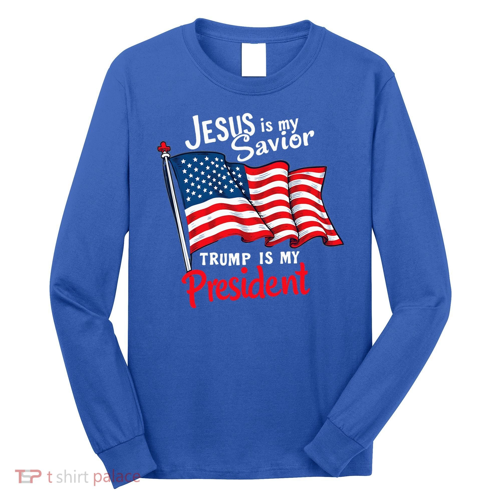 Jesus Is My Savior Trump Is My President Long Sleeve Shirt