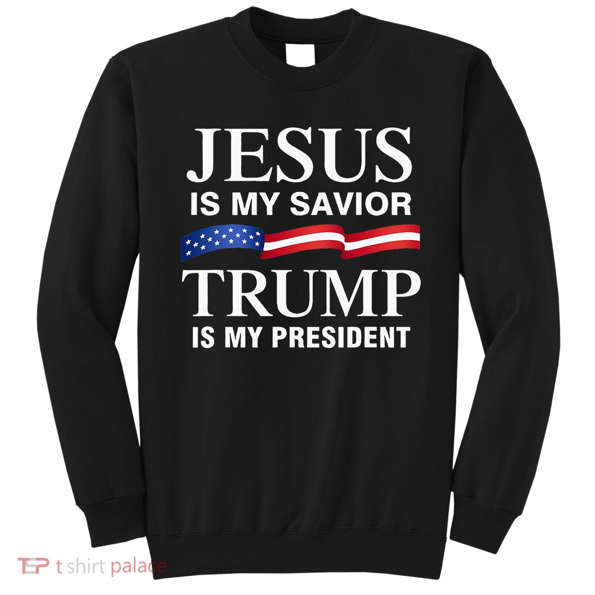 Jesus Is My Savior Trump Is My President Sweatshirt
