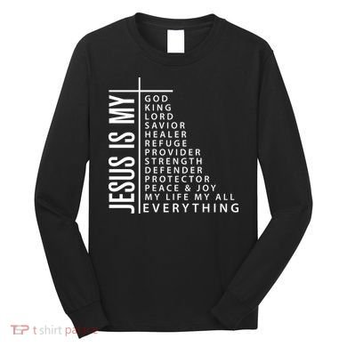 Jesus Is My God King Lord Savior Healer My Everything Long Sleeve Shirt