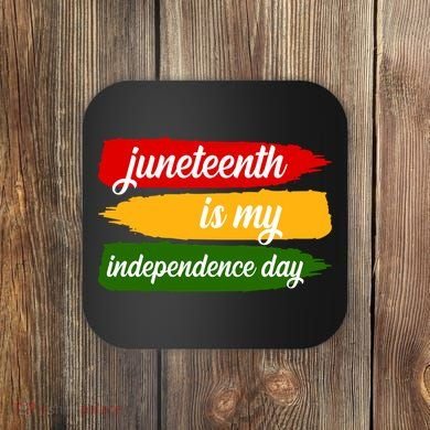 Juneteenth Is My Independence Day Coaster