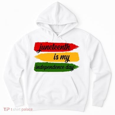 Juneteenth Is My Independence Day Hoodie