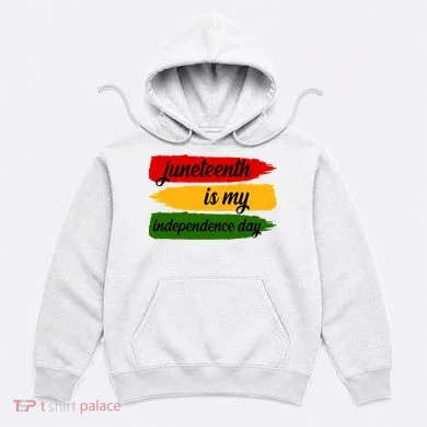 Juneteenth Is My Independence Day Hoodie