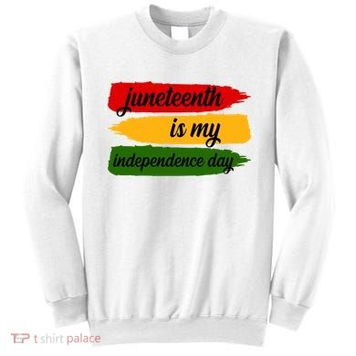Juneteenth Is My Independence Day Sweatshirt