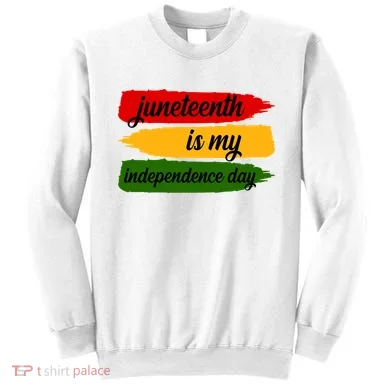 Juneteenth Is My Independence Day Sweatshirt