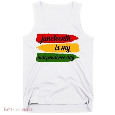 Juneteenth Is My Independence Day Tank Top