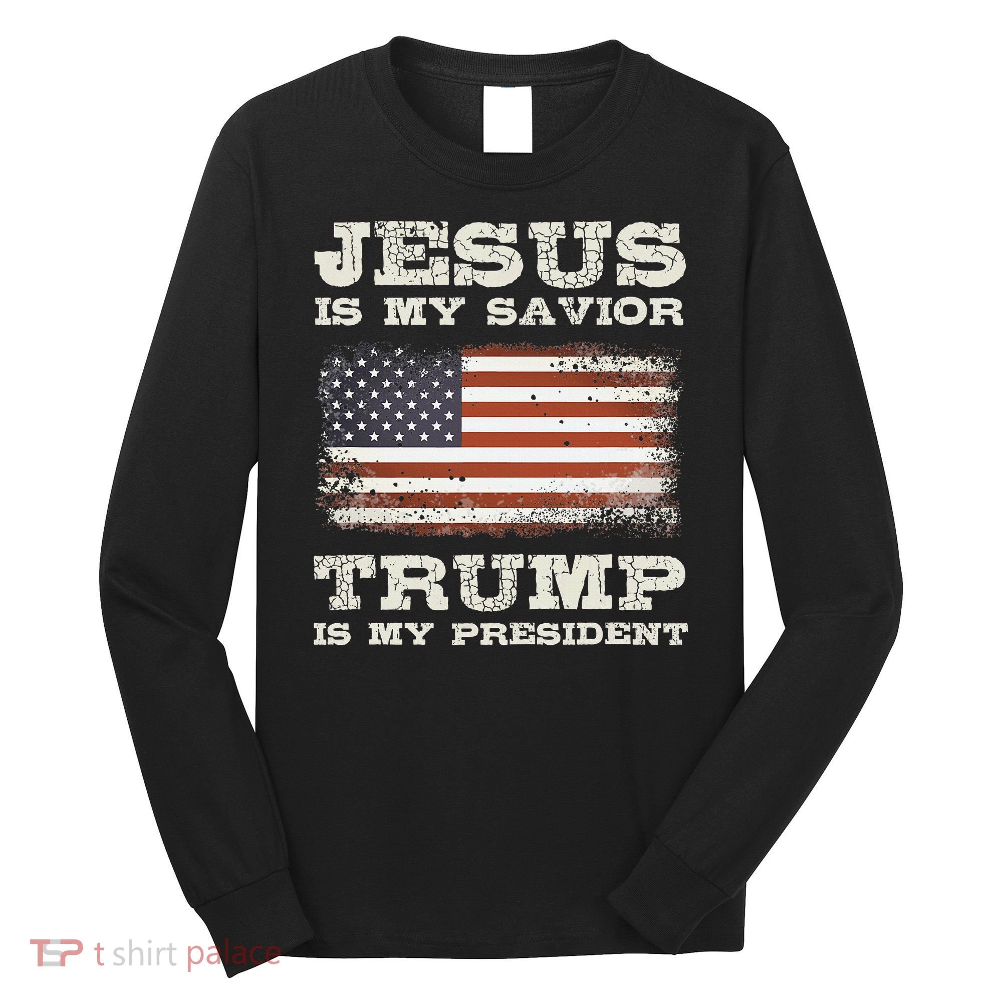 Jesus Is My Savior Trump Is My President Long Sleeve Shirt