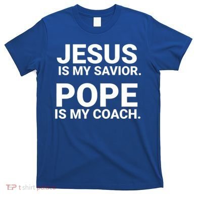 Jesus Is My Savior Pope Is My Coach T-Shirt