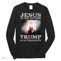 Jesus Is My Savior Trump Is My President Long Sleeve Shirt thumb 0