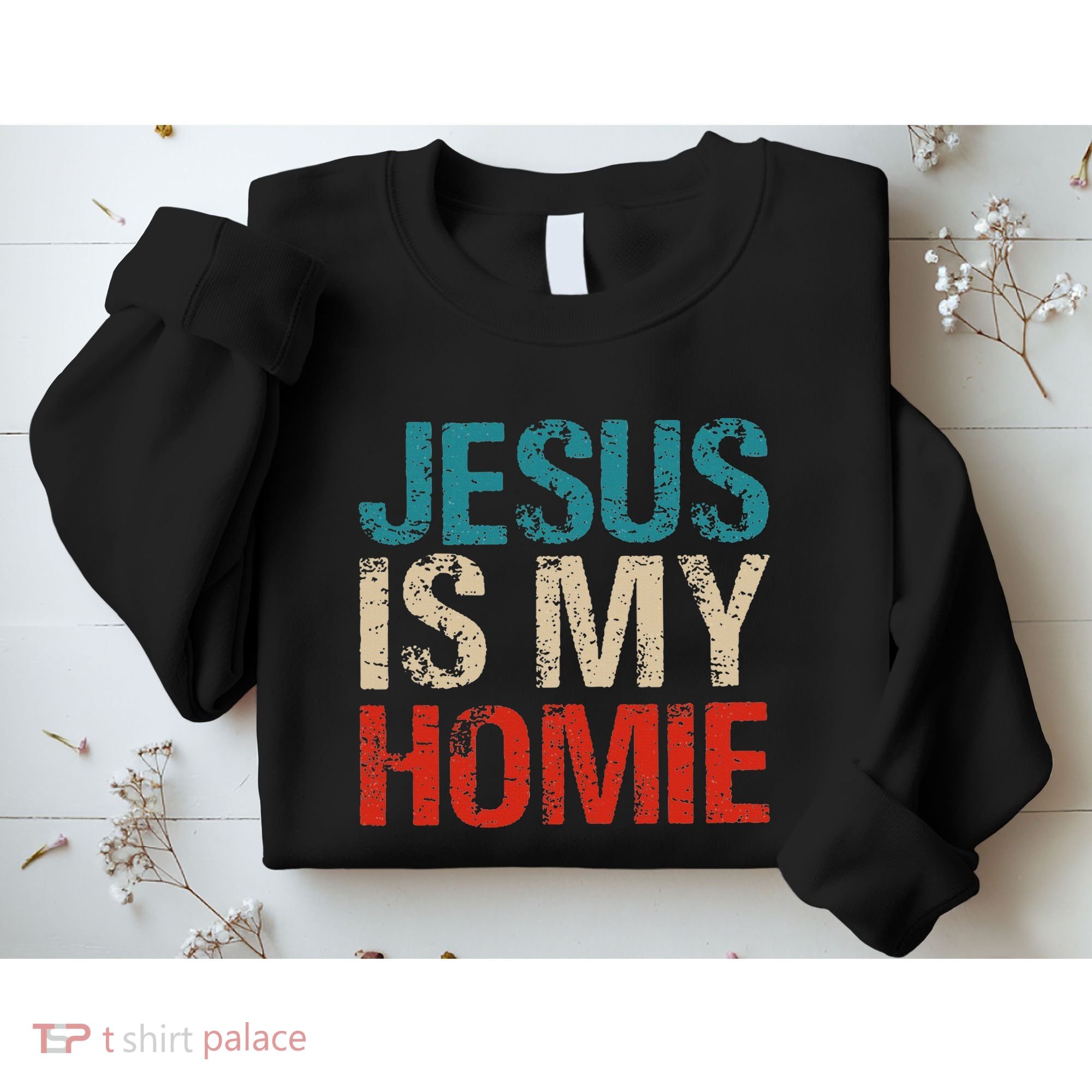 Jesus Is My Homie Sweatshirt