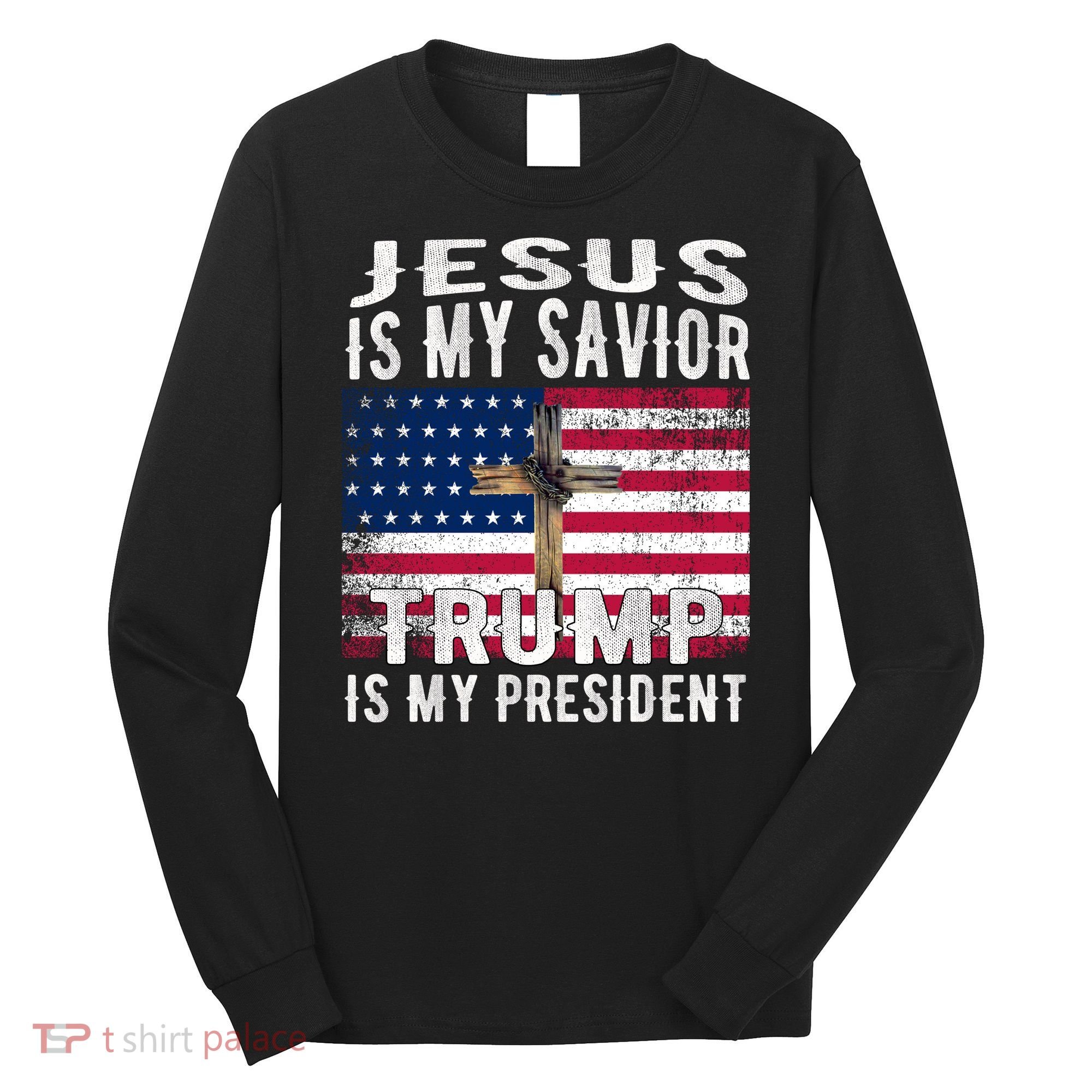 Jesus Is My Savior Trump Is My President American Flag Long Sleeve Shirt