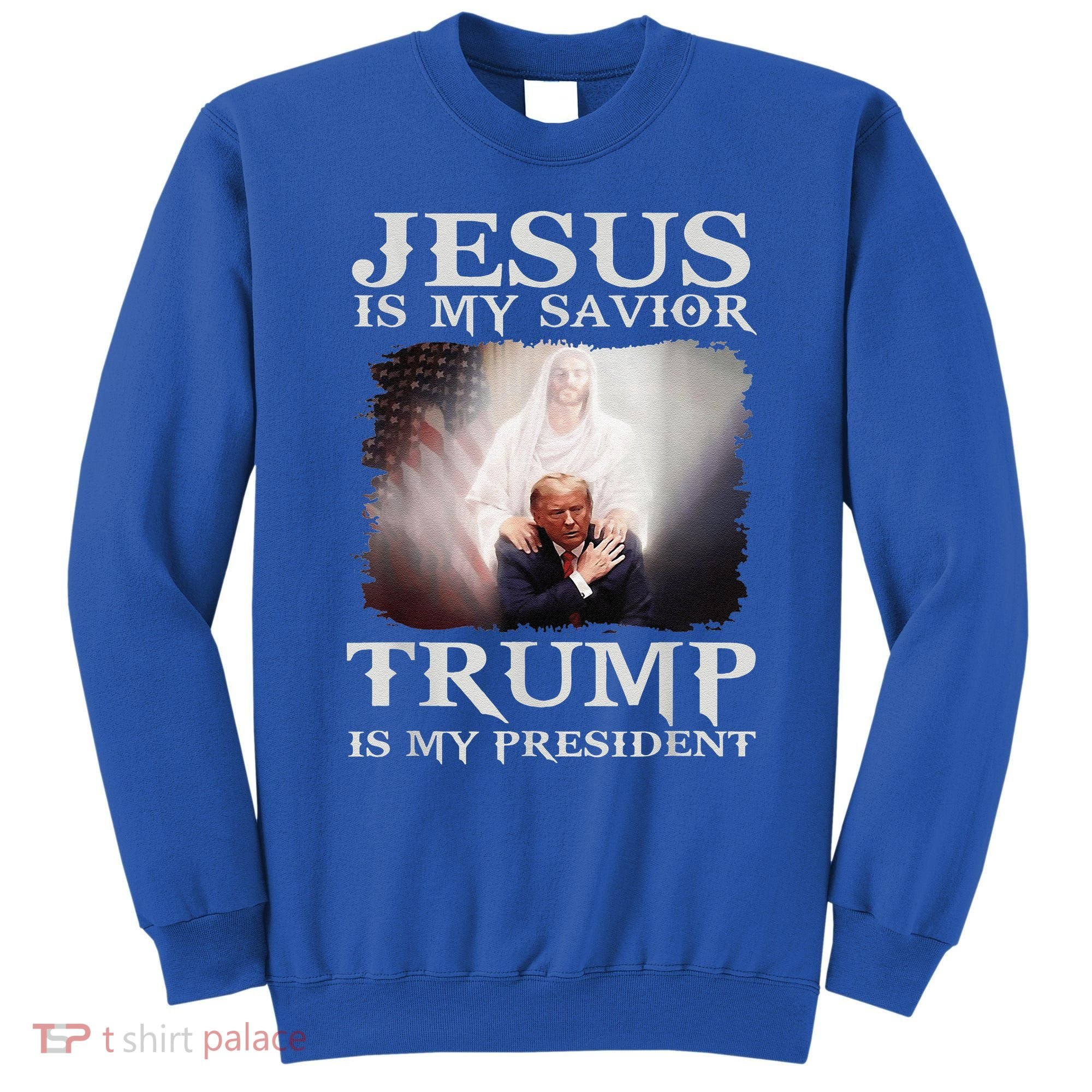 Jesus Is My Savior Trump Is My President Sweatshirt