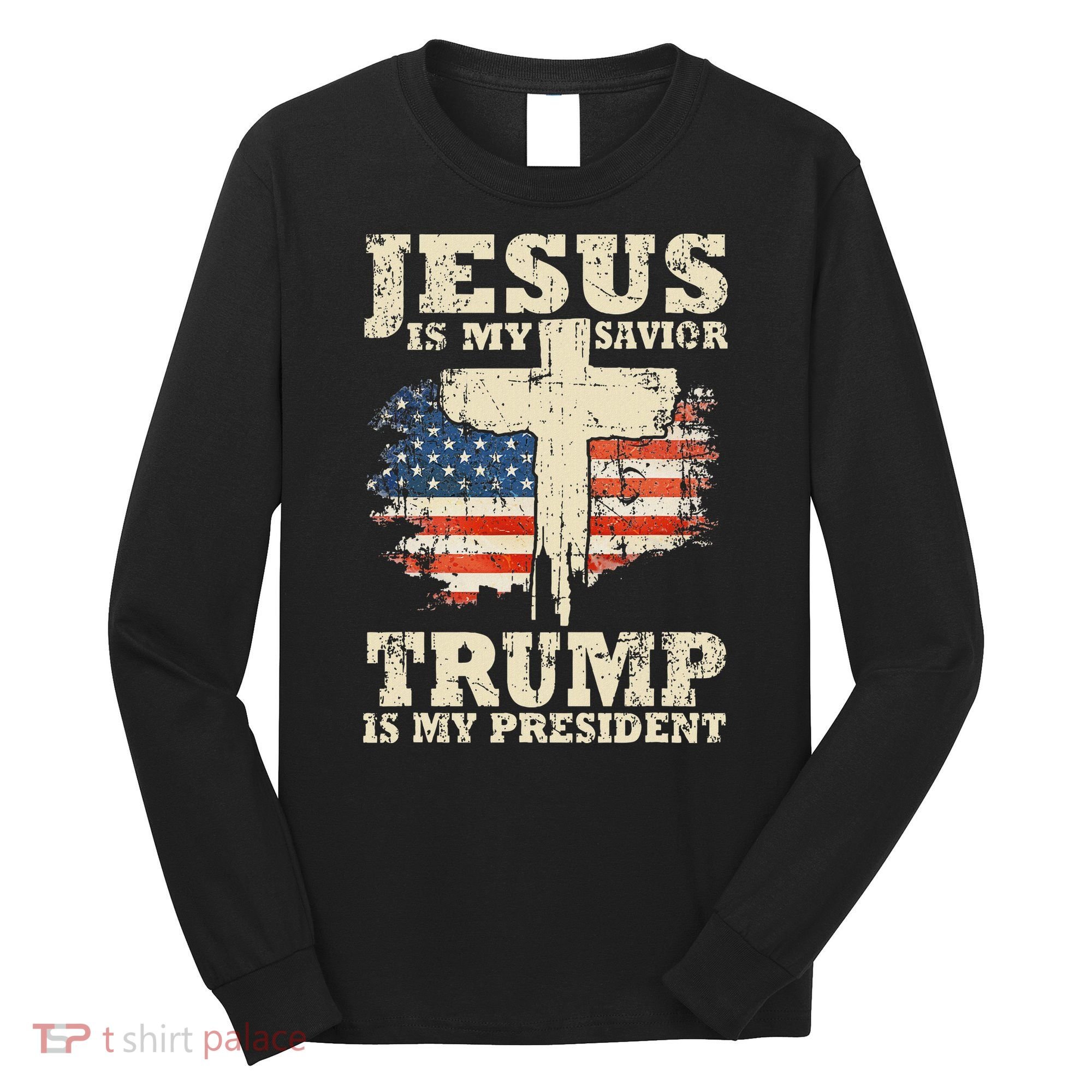 Jesus Is My Savior Trump Is My President Long Sleeve Shirt