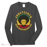 Juneteenth Is My Independence Day Black Female Pride Long Sleeve Shirt thumb 0