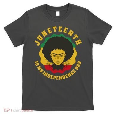 Juneteenth Is My Independence Day Black Female Pride T-Shirt
