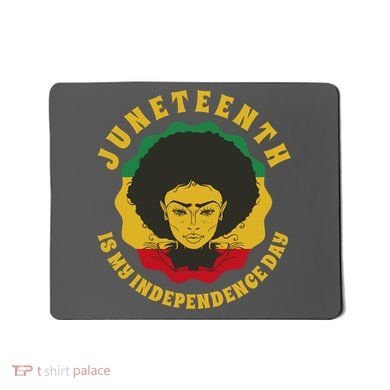 Juneteenth Is My Independence Day Black Female Pride Mousepad