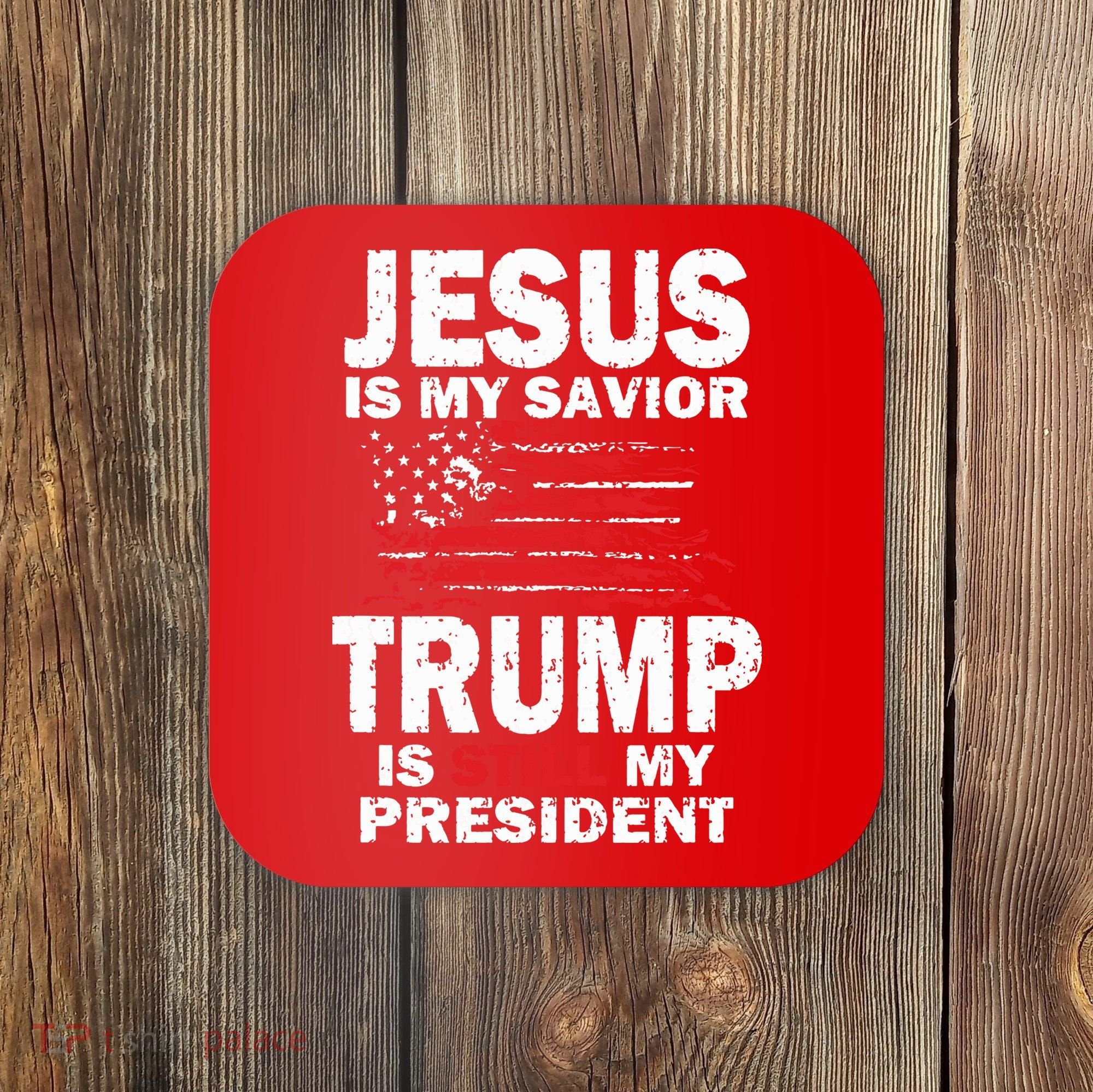 Jesus Is My Savior Trump Is Still My President Coaster