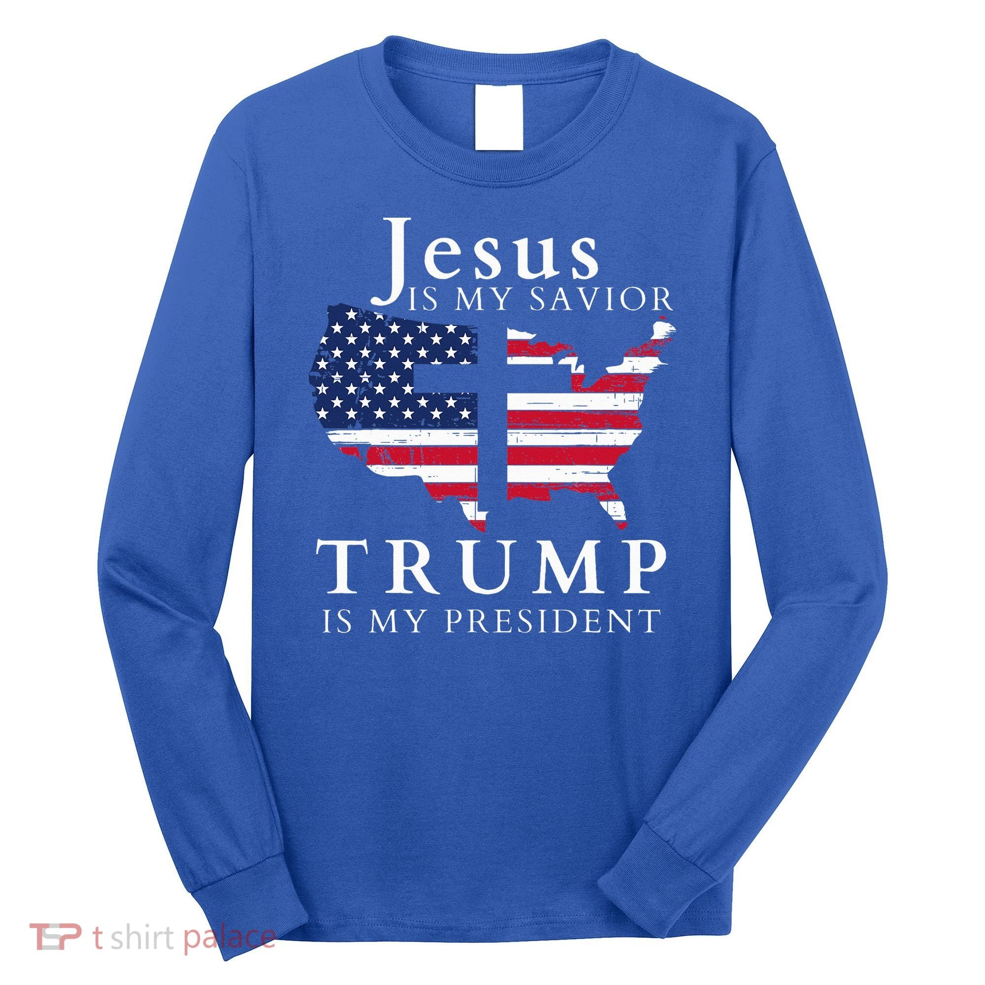 Jesus Is My Savior Trump Is My President Long Sleeve Shirt
