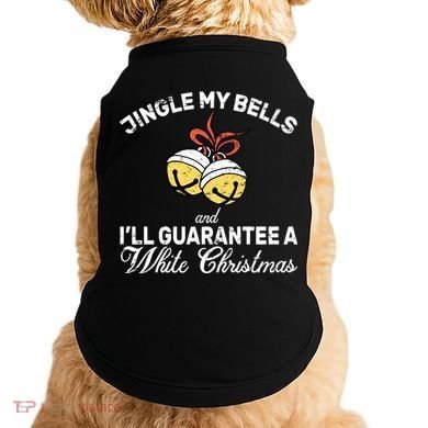 Jingle My Bells Guarantee A White Christmas  Doggie Tank